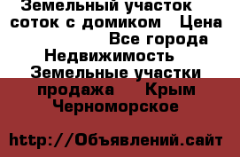 Земельный участок 20 соток с домиком › Цена ­ 1 200 000 - Все города Недвижимость » Земельные участки продажа   . Крым,Черноморское